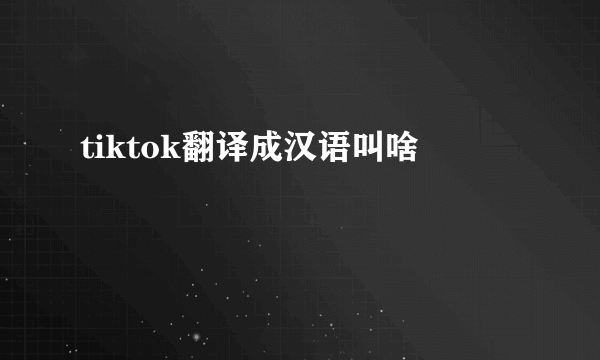 tiktok翻译成汉语叫啥