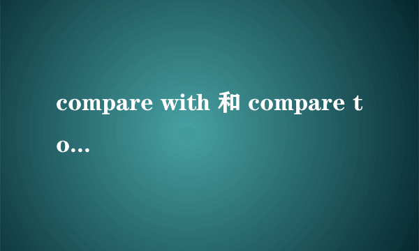 compare with 和 compare to 的区别