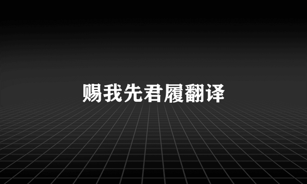 赐我先君履翻译