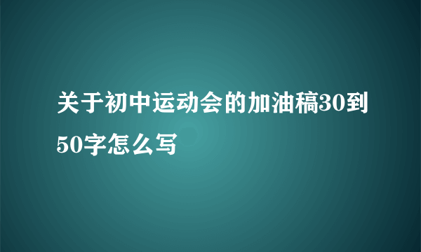 关于初中运动会的加油稿30到50字怎么写