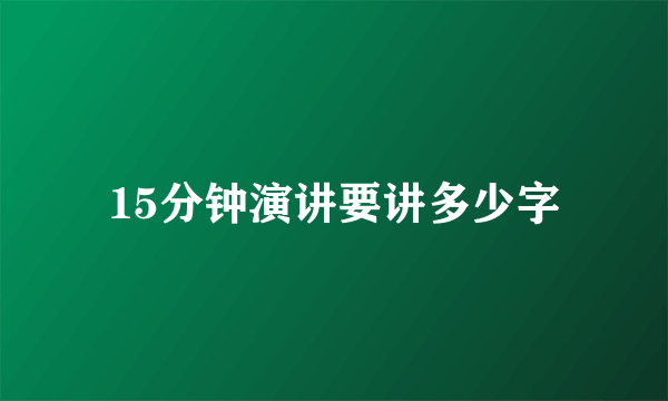 15分钟演讲要讲多少字