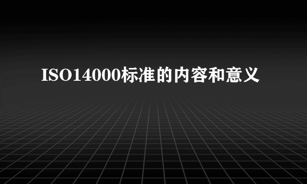 ISO14000标准的内容和意义