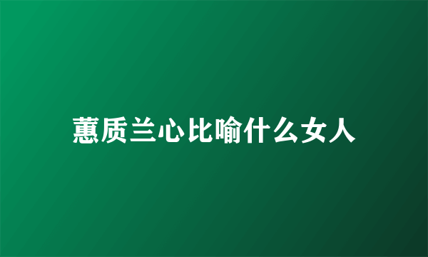 蕙质兰心比喻什么女人