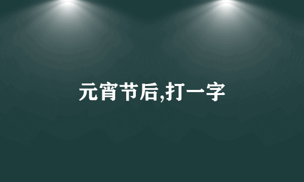 元宵节后,打一字