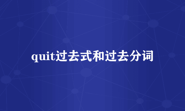 quit过去式和过去分词