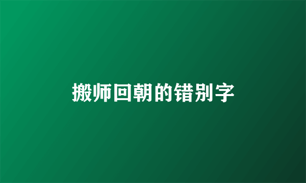 搬师回朝的错别字
