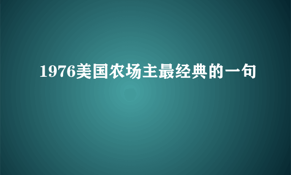 1976美国农场主最经典的一句