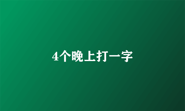 4个晚上打一字