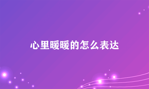 心里暖暖的怎么表达