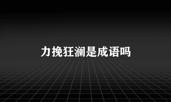 力挽狂澜是成语吗