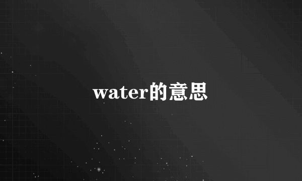 water的意思
