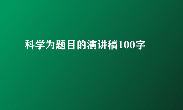 科学为题目的演讲稿100字