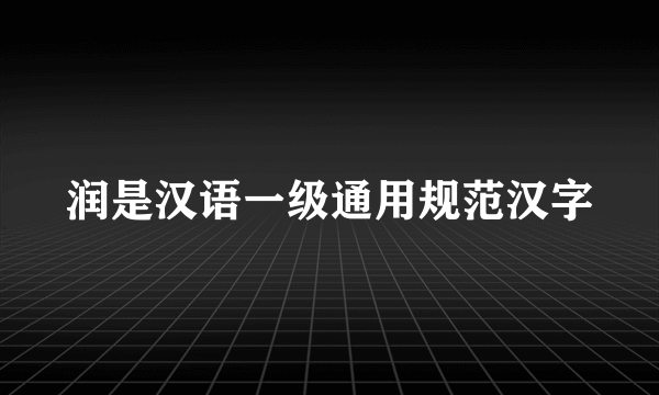 润是汉语一级通用规范汉字