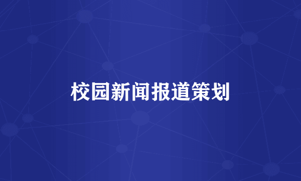 校园新闻报道策划