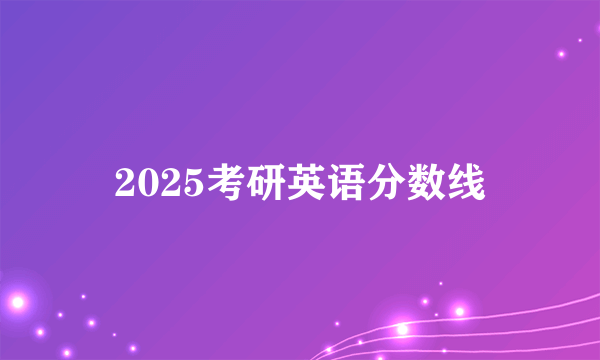 2025考研英语分数线