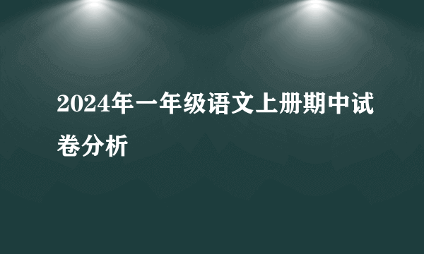 2024年一年级语文上册期中试卷分析