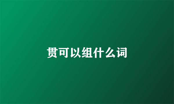 贯可以组什么词