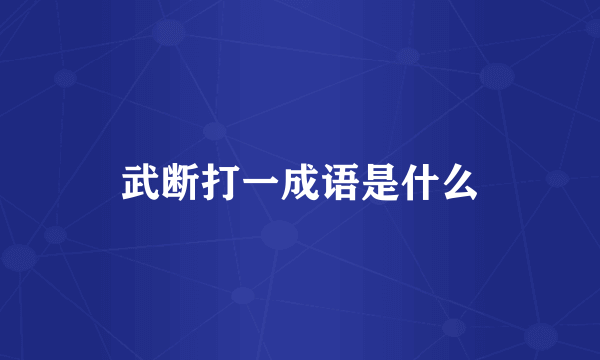 武断打一成语是什么