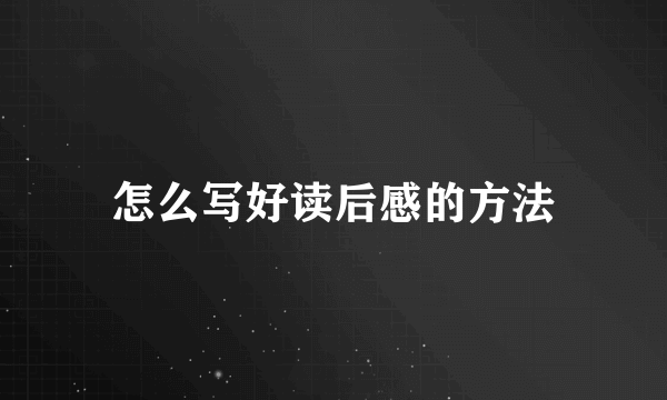 怎么写好读后感的方法
