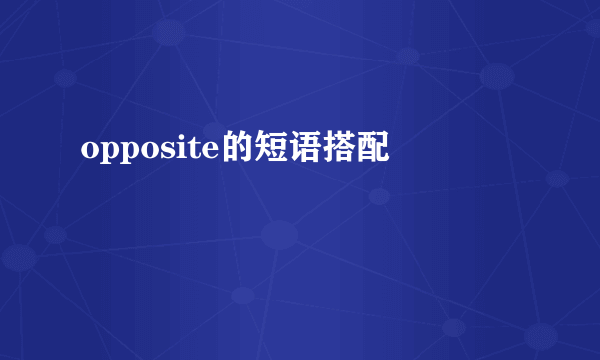 opposite的短语搭配