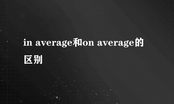 in average和on average的区别