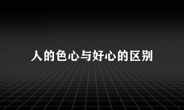 人的色心与好心的区别
