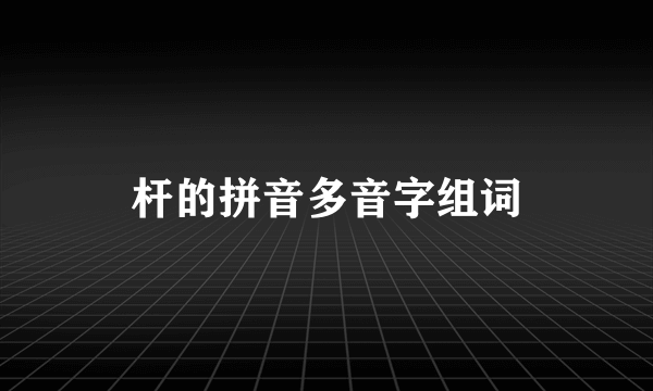 杆的拼音多音字组词