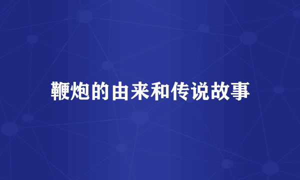 鞭炮的由来和传说故事