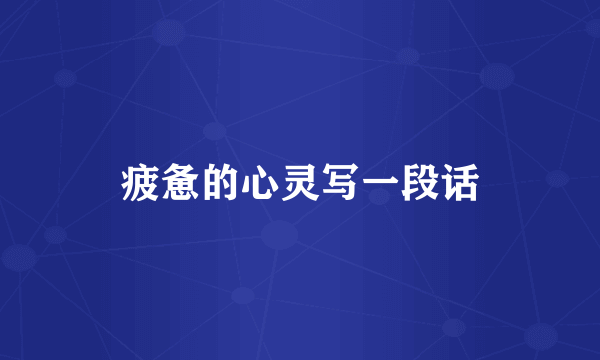 疲惫的心灵写一段话