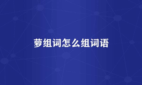 萝组词怎么组词语