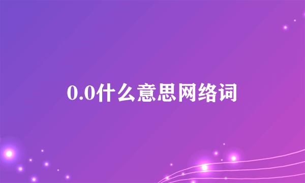 0.0什么意思网络词