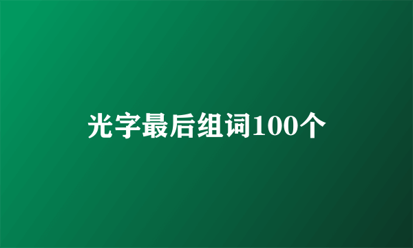 光字最后组词100个