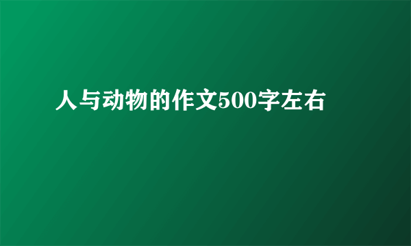 人与动物的作文500字左右