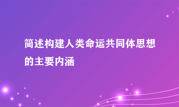 简述构建人类命运共同体思想的主要内涵