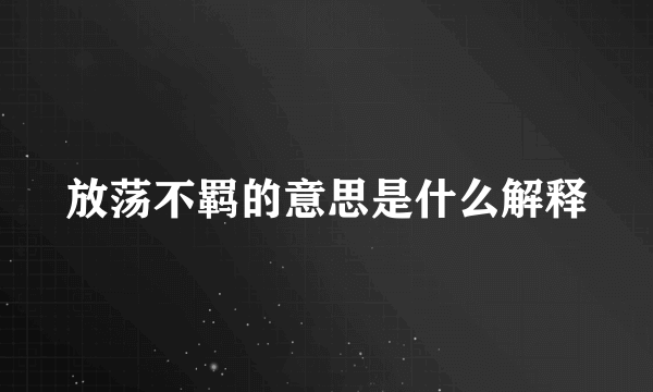 放荡不羁的意思是什么解释