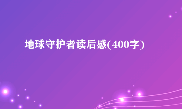 地球守护者读后感(400字)