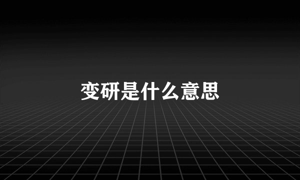 变研是什么意思