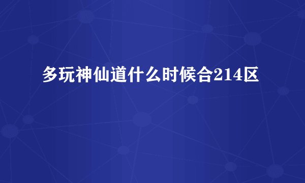 多玩神仙道什么时候合214区