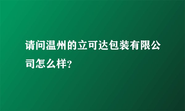 请问温州的立可达包装有限公司怎么样？