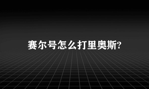 赛尔号怎么打里奥斯?