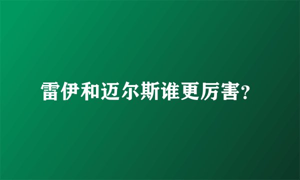 雷伊和迈尔斯谁更厉害？
