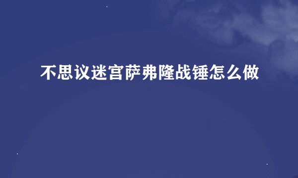 不思议迷宫萨弗隆战锤怎么做