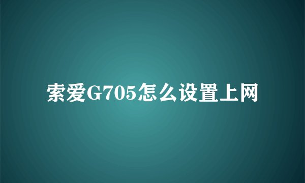 索爱G705怎么设置上网