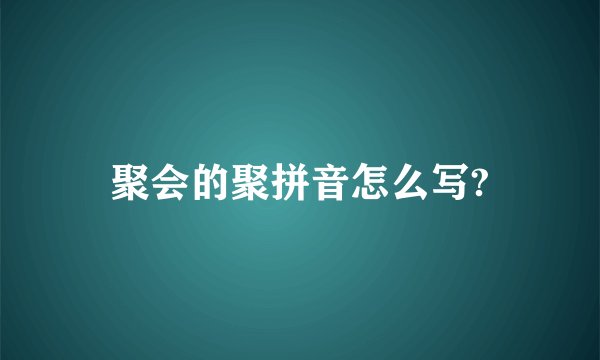 聚会的聚拼音怎么写?
