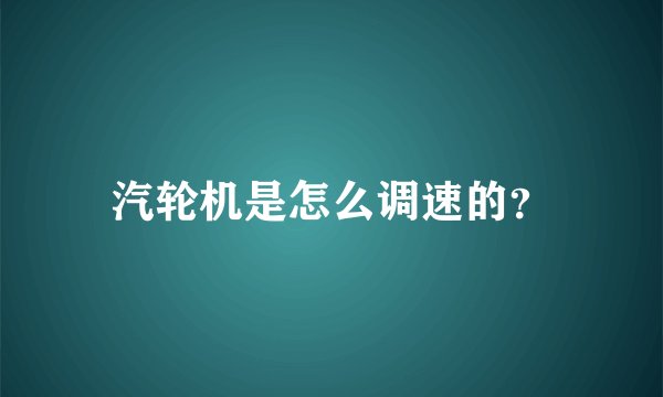 汽轮机是怎么调速的？
