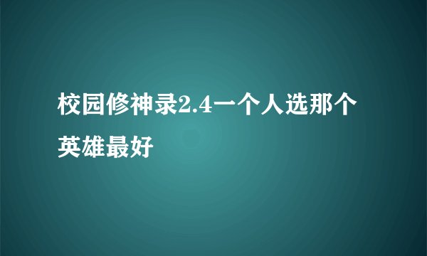 校园修神录2.4一个人选那个英雄最好