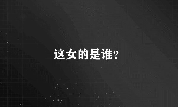 这女的是谁？