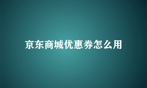 京东商城优惠券怎么用