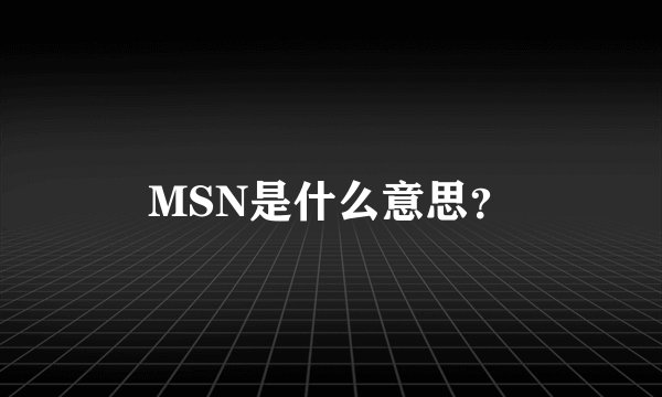 MSN是什么意思？