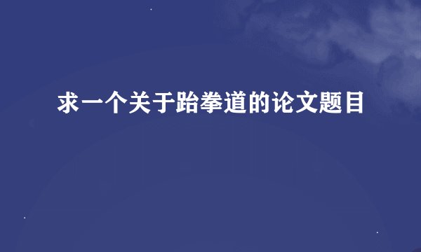 求一个关于跆拳道的论文题目